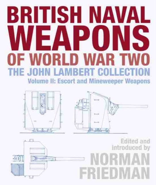British Naval Weapons of World War Two - The John Lambert Collection, Volume II: Escort and Minesweeper Weapons