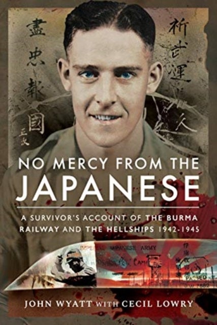 No Mercy from the Japanese - A Survivor's Account of the Burma Railway and the Hellships 1942-1945