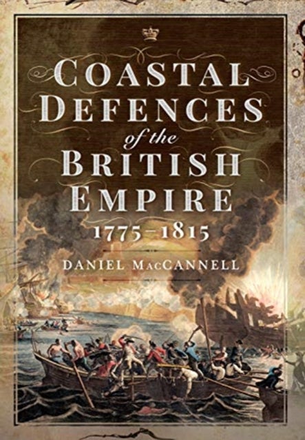 Bilde av Coastal Defences Of The British Empire In The Revolutionary &amp; Napoleonic Eras Av Daniel S Maccannell