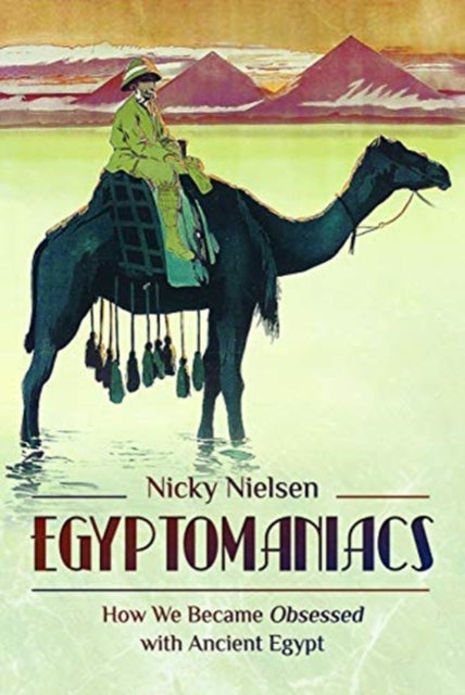 Egyptomaniacs - How We Became Obsessed with Ancient Epypt