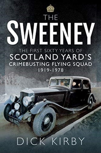 The Sweeney: The First Sixty Years of Scotland Yard's Crimebusting - Flying Squad, 1919-1978