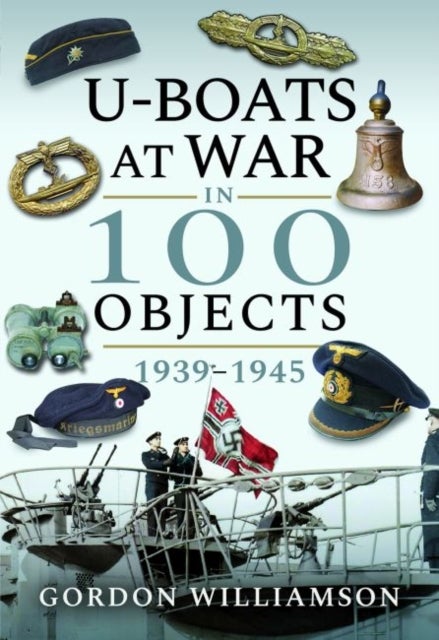 Bilde av U-boats At War In 100 Objects, 1939-1945 Av Gordon Williamson