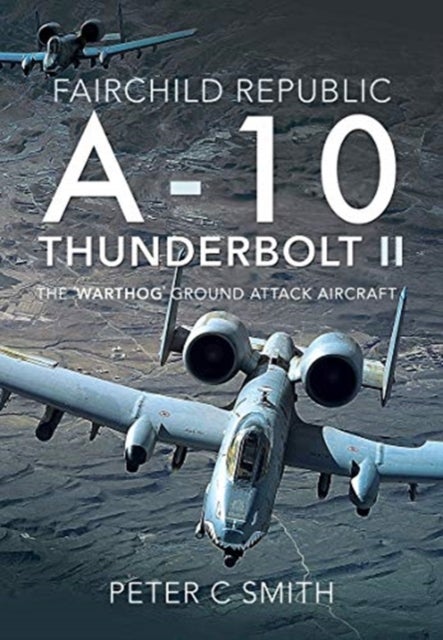 Fairchild Republic A-10 Thunderbolt II - The 'Warthog' Ground Attack Aircraft