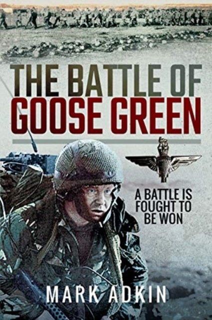 The Battle of Goose Green - A Battle is Fought to be Won
