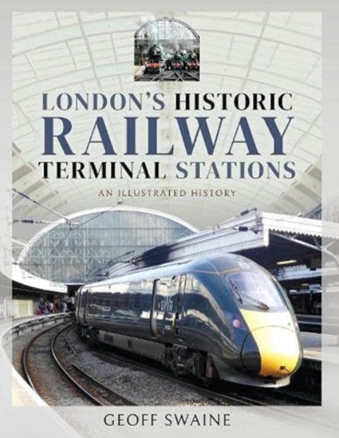 London's Historic Railway Terminal Stations - An Illustrated History