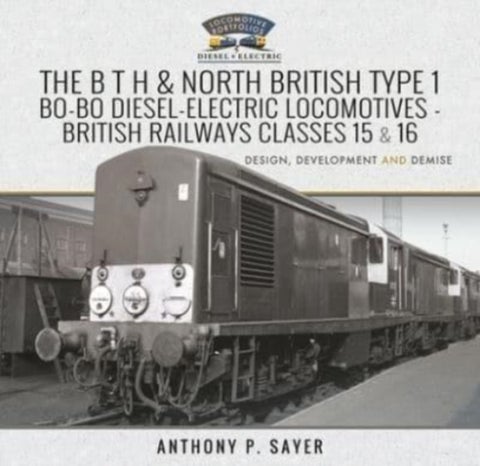 The B T H and North British Type 1 Bo-Bo Diesel-Electric Locomotives - British Railways Classes 15 a - Development, Design and Demise