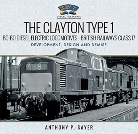 The Clayton Type 1 Bo-Bo Diesel-Electric Locomotives - British Railways Class 17 - Development, Design and Demise