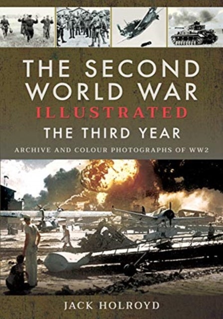The Second World War Illustrated - The Third Year - Archive and Colour Photographs of WW2