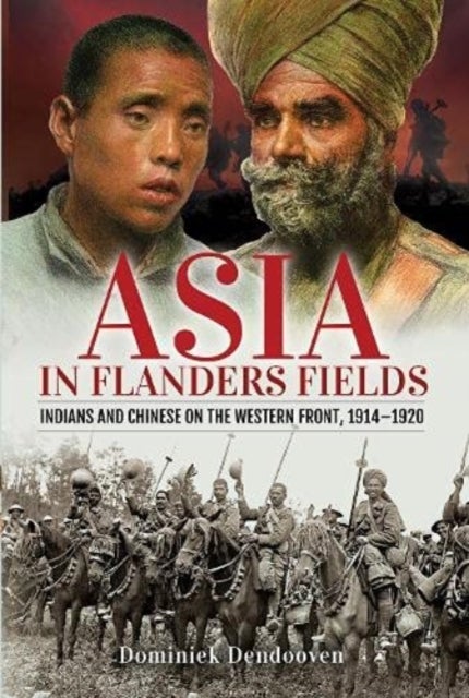 Asia in Flanders Fields - Indians and Chinese on the Western Front, 1914 1920
