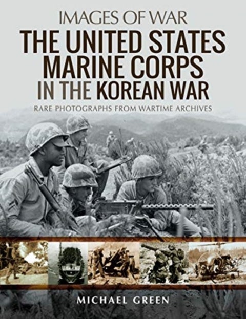 The United States Marine Corps in the Korean War - Rare Photographs from Wartime Archives