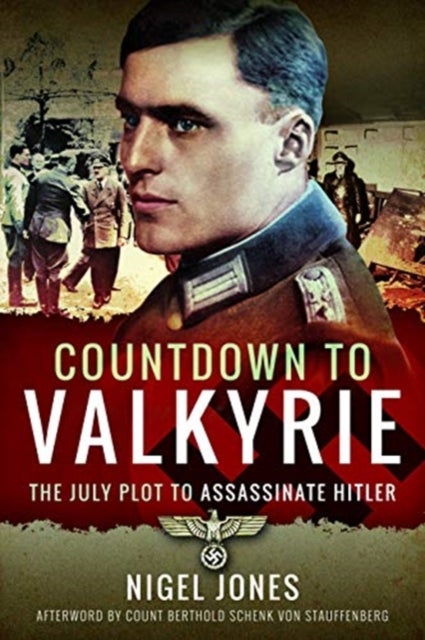 Countdown to Valkyrie - The July Plot to Assassinate Hitler