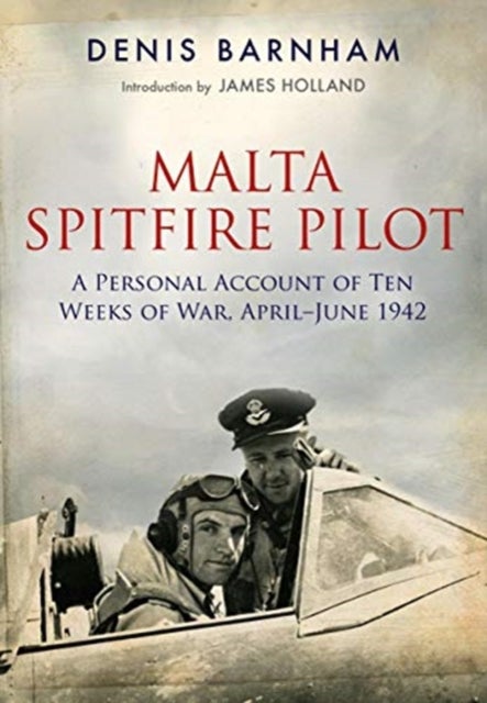 Malta Spitfire Pilot - A Personal Account of Ten Weeks of War, April-?June 1942