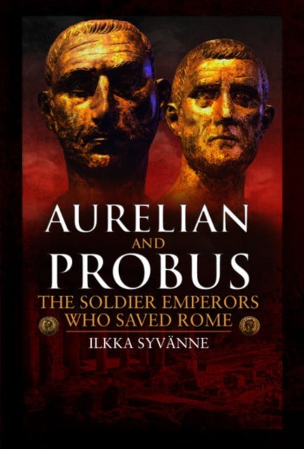 Bilde av Aurelian And Probus: The Soldier Emperors Who Saved Rome Av Ilkka Syvanne