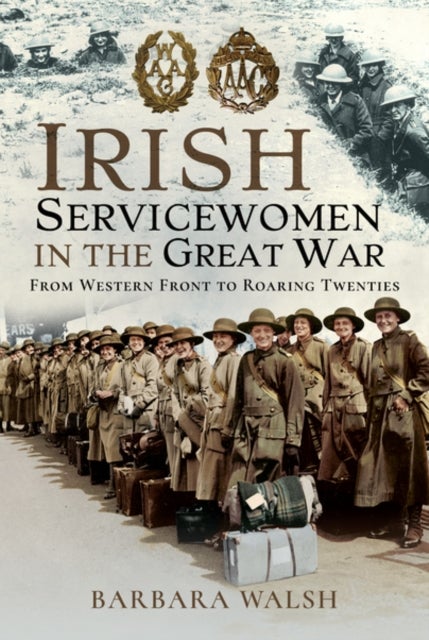 Irish Servicewomen in the Great War - From Western Front to the Roaring Twenties