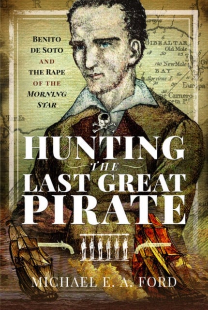 Hunting the Last Great Pirate - Benito de Soto and the Rape of the Morning Star