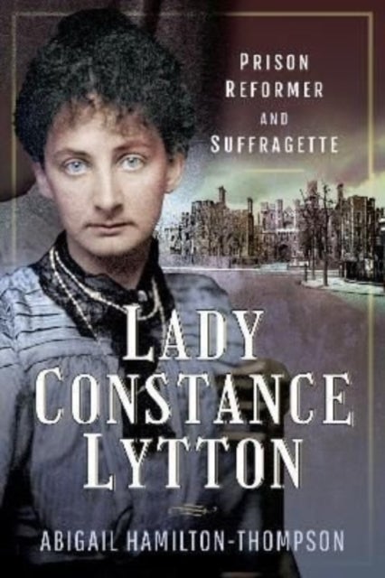 Lady Constance Lytton - Prison Reformer and Suffragette