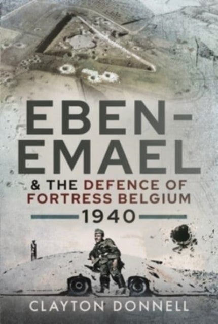 Bilde av Eben-emael And The Defence Of Fortress Belgium, 1940 Av Clayton Donnell