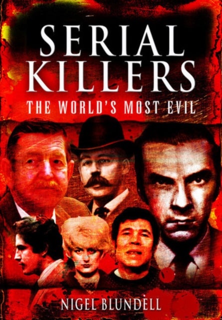 Bilde av Serial Killers: The World&#039;s Most Evil Av Nigel Blundell