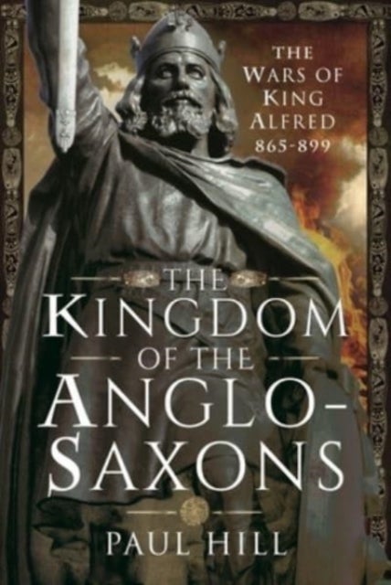 The Kingdom of the Anglo-Saxons - The Wars of King Alfred 865-899