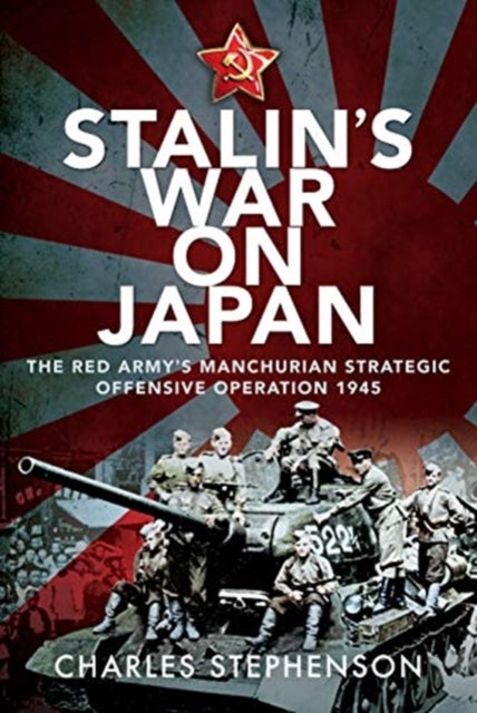 Stalin's War on Japan - The Red Army's 'Manchurian Strategic Offensive Operation', 1945