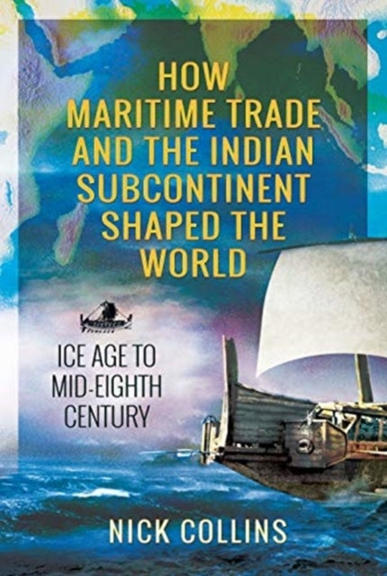 How Maritime Trade and the Indian Subcontinent Shaped the World - Ice Age to Mid-Eighth Century