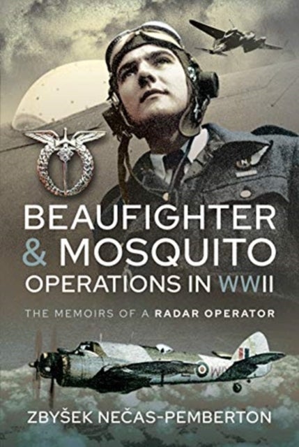 Beaufighter and Mosquito Operations in WWII - The Memoirs of a Radar Operator