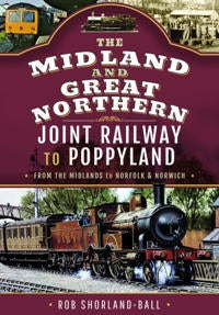 The Midland & Great Northern Joint Railway to Poppyland - From the Midlands to Norfolk & Norwich