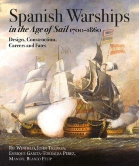 Spanish Warships in the Age of Sail, 1700-1860 - Design, Construction, Careers and Fates