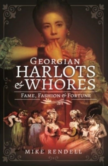 Georgian Harlots and Whores - Fame, Fashion & Fortune