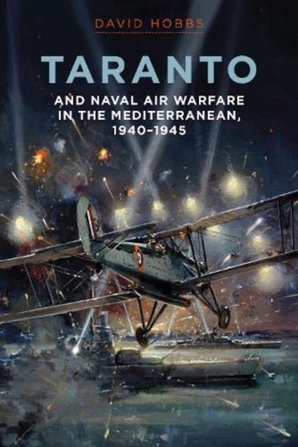 Taranto - And Naval Air Warfare in the Mediterranean, 1940-1945