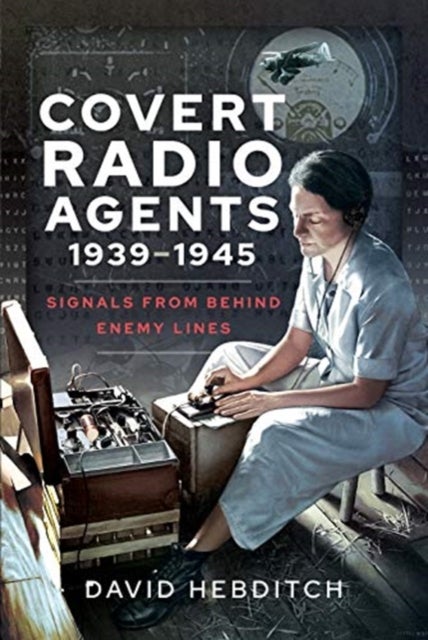 Covert Radio Operators, 1939-1945 - Signals From Behind Enemy Lines