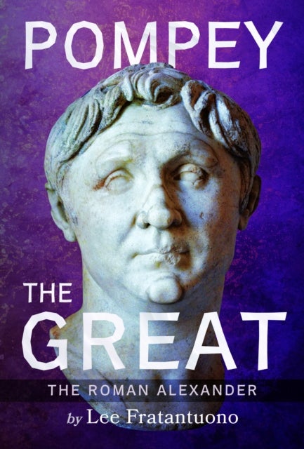 Pompey the Great - The Roman Alexander