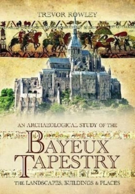Bilde av An Archaeological Study Of The Bayeux Tapestry Av Trevor Rowley
