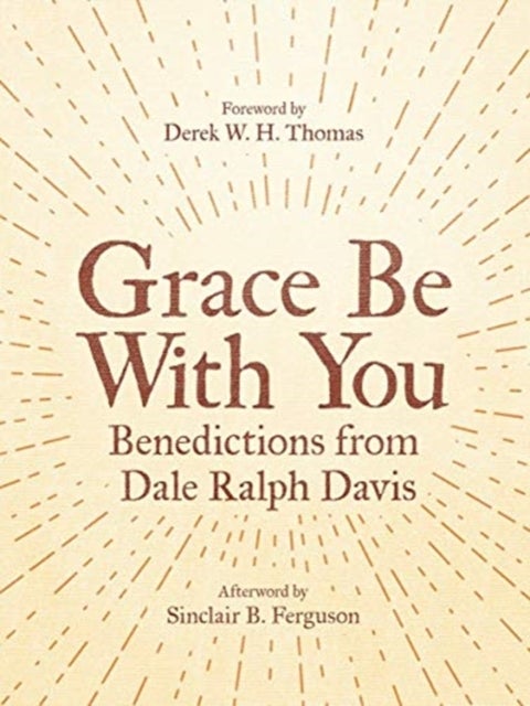 Grace Be With You - Benedictions from Dale Ralph Davis