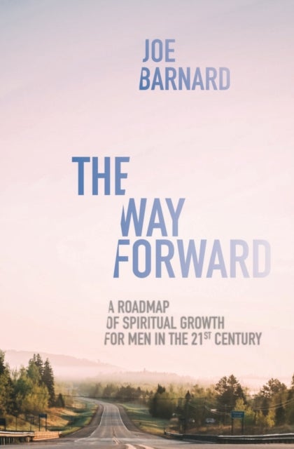 The Way Forward - A Road Map of Spiritual Growth for Men in the 21st Century