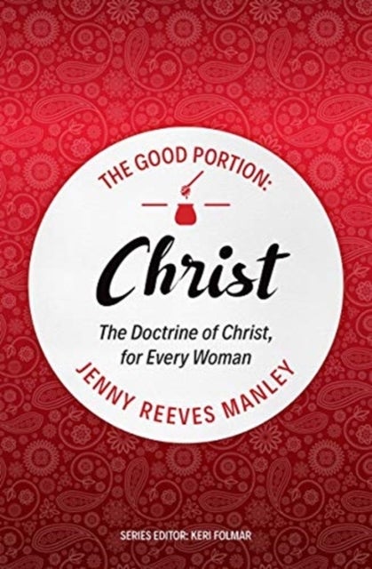The Good Portion - Christ - The Doctrine of Christ, for Every Woman