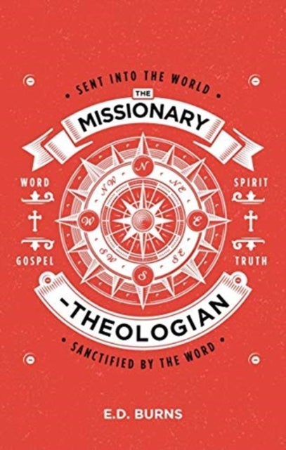The Missionary-Theologian - Sent into the World, Sanctified by the Word