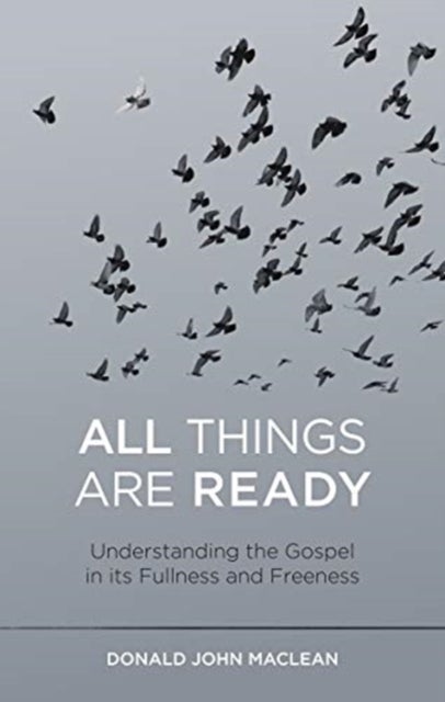 All Things are Ready - Understanding the Gospel in its Fullness and Freeness