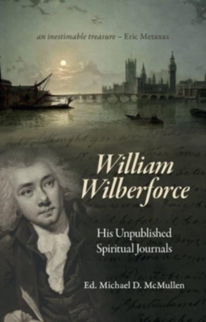 William Wilberforce - His Unpublished Spiritual Journals
