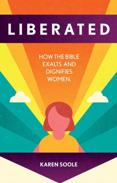 Liberated - How the Bible Exalts and Dignifies Women