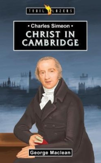 Charles Simeon - For Christ in Cambridge
