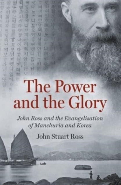 The Power and the Glory - John Ross and the Evangelisation of Manchuria and Korea