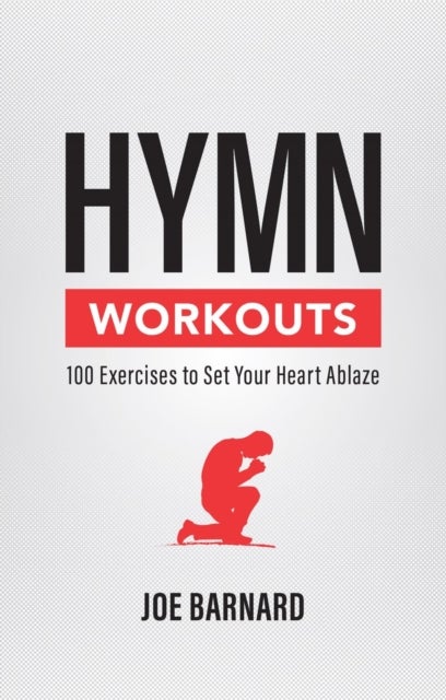 Hymn Workouts - 100 Exercises to Set Your Heart Ablaze
