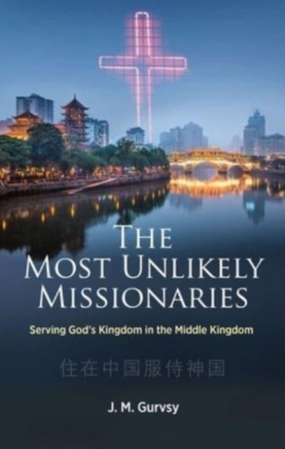 The Most Unlikely Missionaries - Serving God's Kingdom in the Middle Kingdom