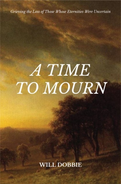 A Time to Mourn - Grieving the Loss of Those Whose Eternities Were Uncertain