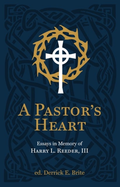 A Pastor¿s Heart - Essays in Memory of Harry L. Reeder III