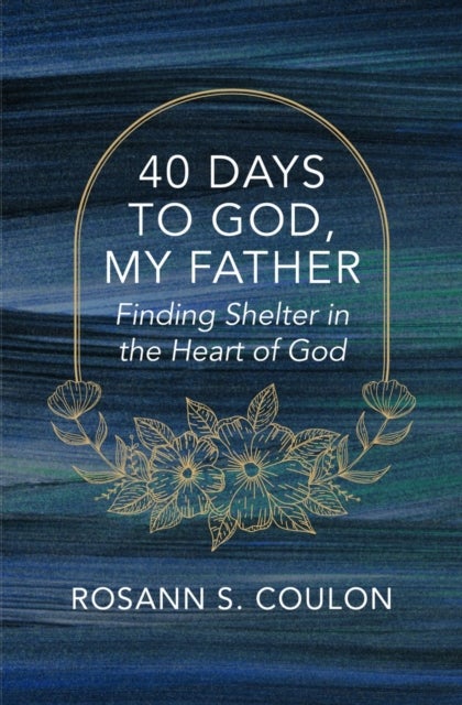 40 Days to God, My Father - Finding Shelter in the Heart of God