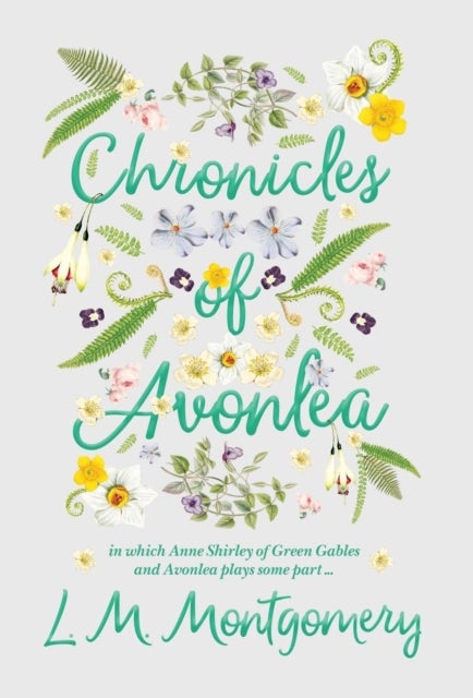 Bilde av Chronicles Of Avonlea, In Which Anne Shirley Of Green Gables And Avonlea Plays Some Part .. Av Lucy Maud Montgomery