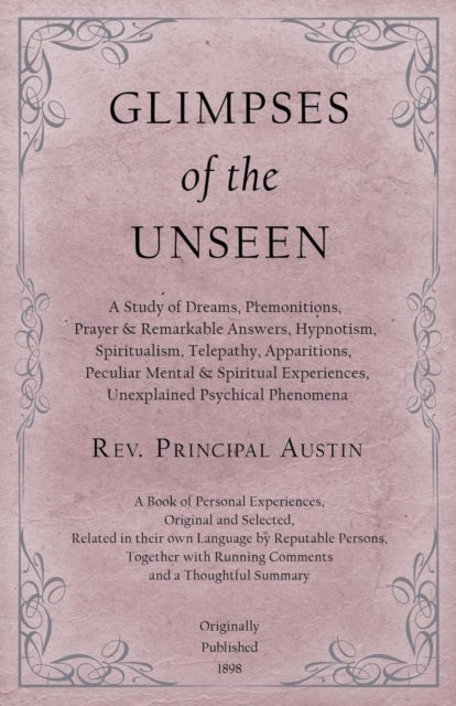Glimpses of the Unseen - A Study of Dreams, Premonitions, Prayer and Remarkable Answers, Hypnotism,