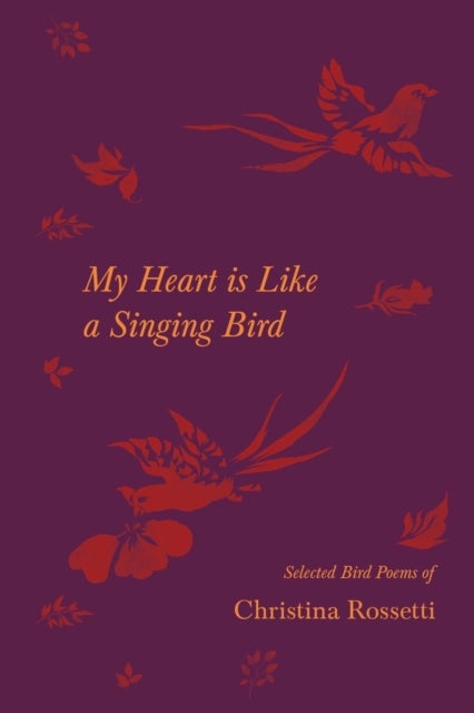 Bilde av My Heart Is Like A Singing Bird - Selected Bird Poems Of Christina Rossetti Av Christina Rossetti